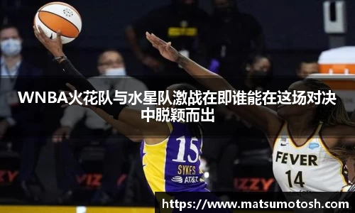 WNBA火花队与水星队激战在即谁能在这场对决中脱颖而出
