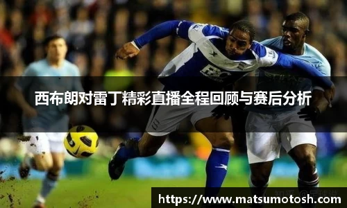 西布朗对雷丁精彩直播全程回顾与赛后分析