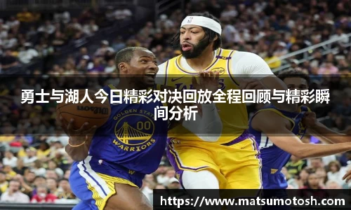 勇士与湖人今日精彩对决回放全程回顾与精彩瞬间分析